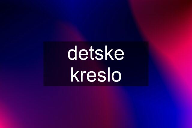 detske kreslo