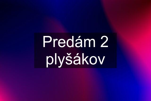 Predám 2 plyšákov