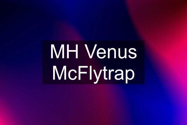 MH Venus McFlytrap