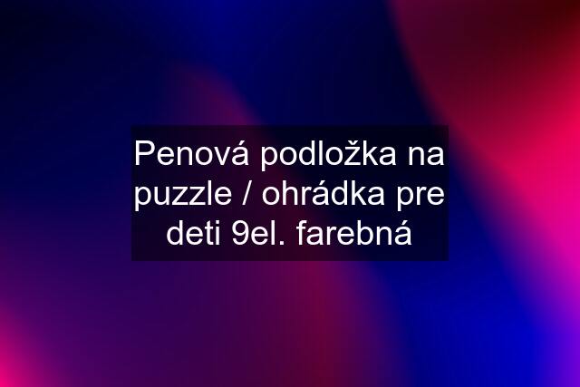 Penová podložka na puzzle / ohrádka pre deti 9el. farebná