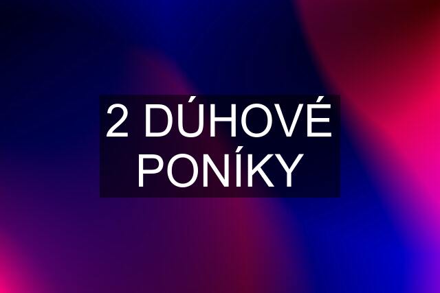 2 DÚHOVÉ PONÍKY