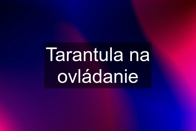 Tarantula na ovládanie