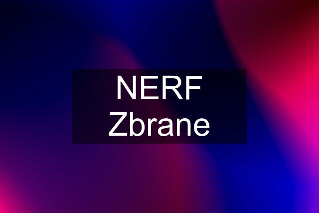 NERF Zbrane