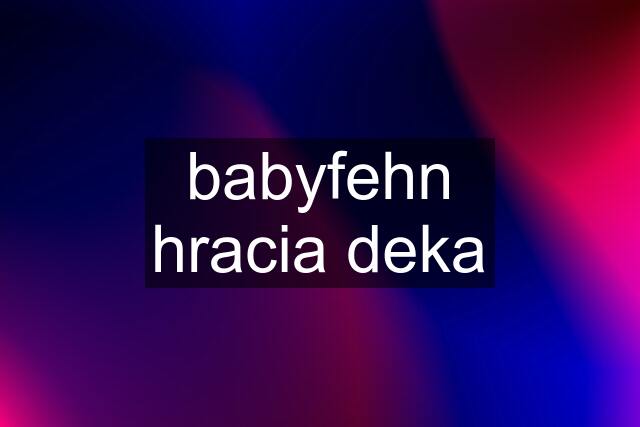 babyfehn hracia deka