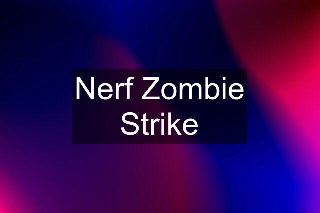 Nerf Zombie Strike