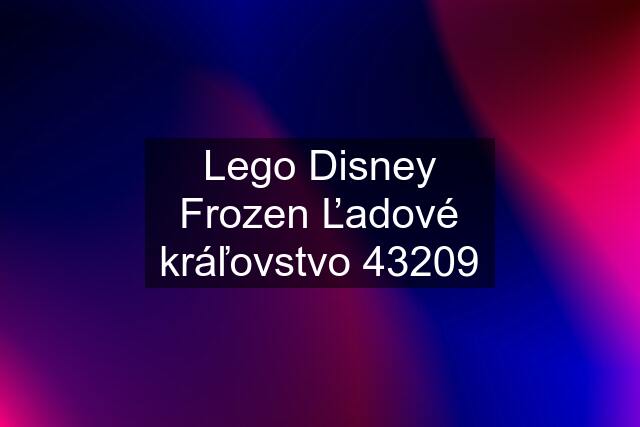 Lego Disney Frozen Ľadové kráľovstvo 43209