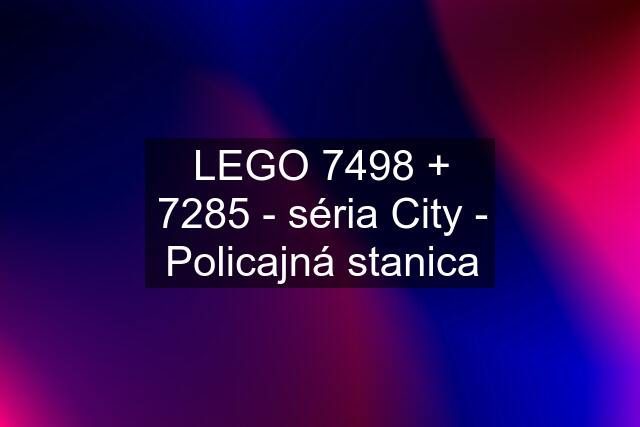 LEGO 7498 + 7285 - séria City - Policajná stanica