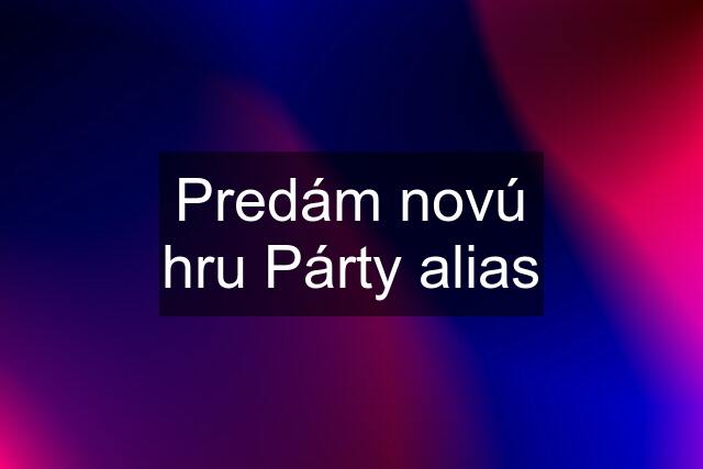 Predám novú hru Párty alias