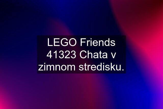 LEGO Friends 41323 Chata v zimnom stredisku.