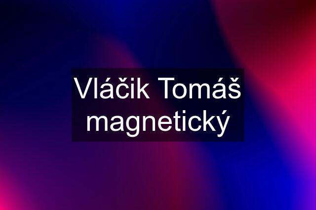 Vláčik Tomáš magnetický