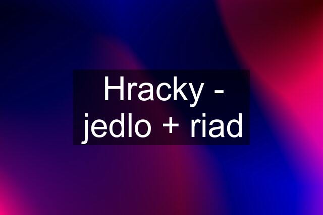 Hracky - jedlo + riad