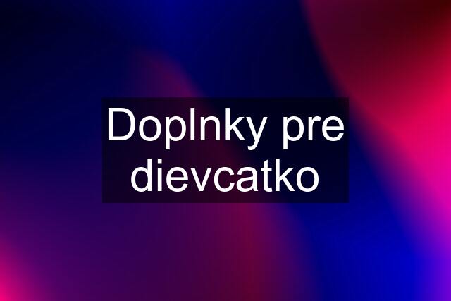 Doplnky pre dievcatko