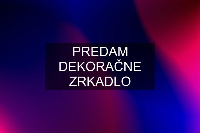 PREDAM DEKORAČNE ZRKADLO