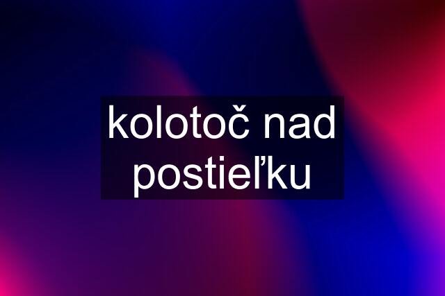 kolotoč nad postieľku