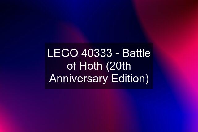 LEGO 40333 - Battle of Hoth (20th Anniversary Edition)