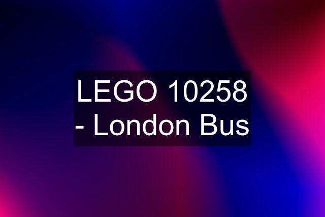 LEGO 10258 - London Bus