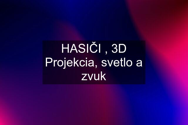 HASIČI , 3D Projekcia, svetlo a zvuk