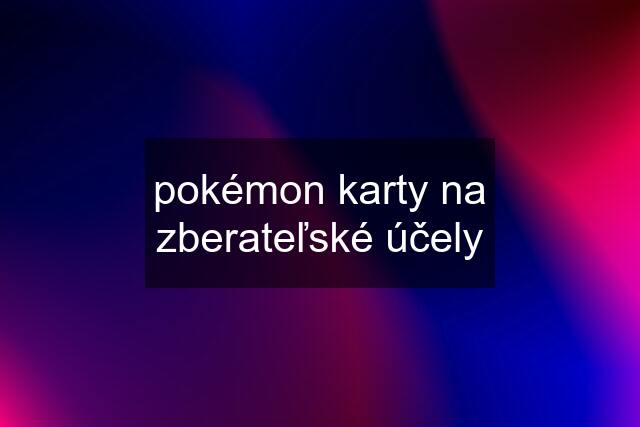 pokémon karty na zberateľské účely