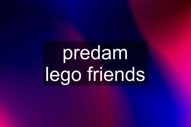 predam lego friends