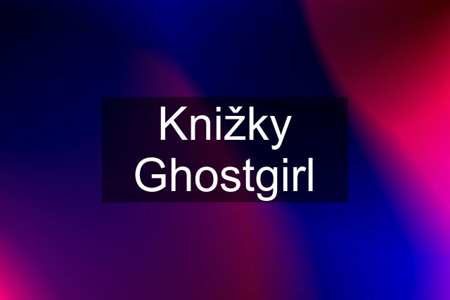 Knižky Ghostgirl