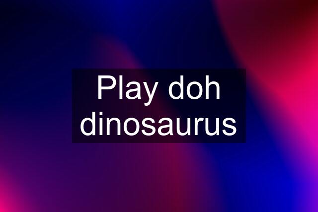 Play doh dinosaurus