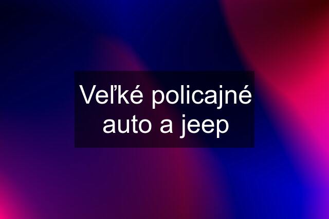 Veľké policajné auto a jeep