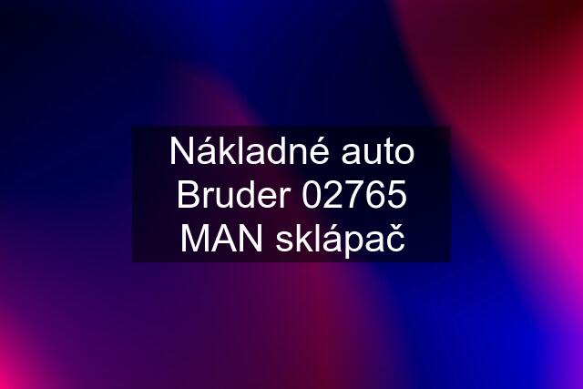 Nákladné auto Bruder 02765 MAN sklápač