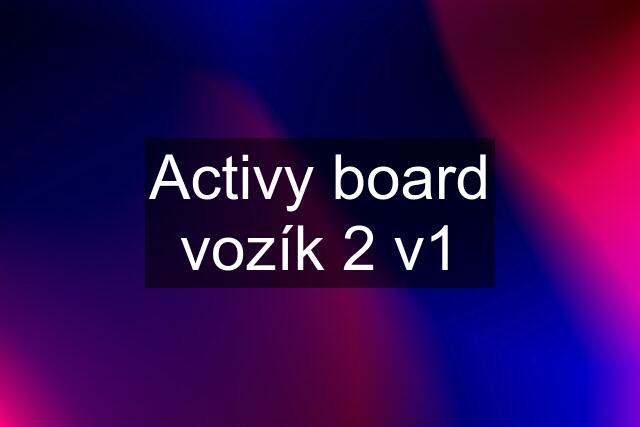 Activy board vozík 2 v1