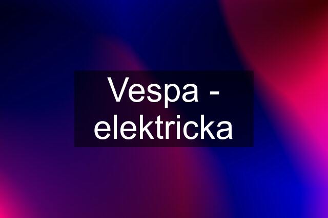 Vespa - elektricka