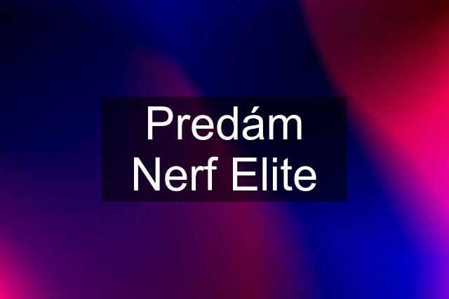 Predám Nerf Elite