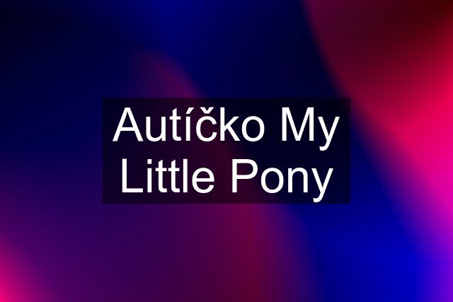 Autíčko My Little Pony