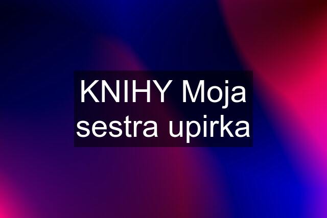 KNIHY Moja sestra upirka