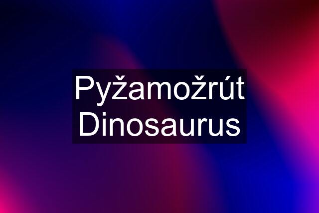 Pyžamožrút Dinosaurus