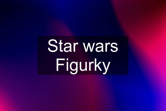 Star wars Figurky