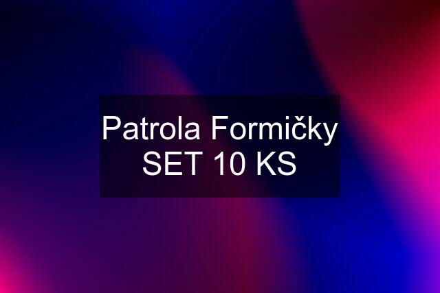 Patrola Formičky SET 10 KS