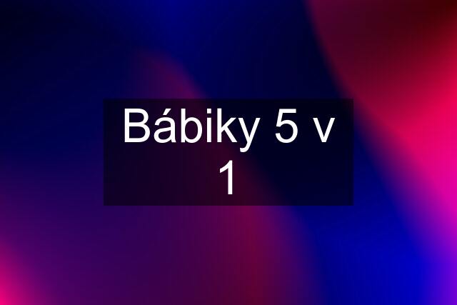 Bábiky 5 v 1