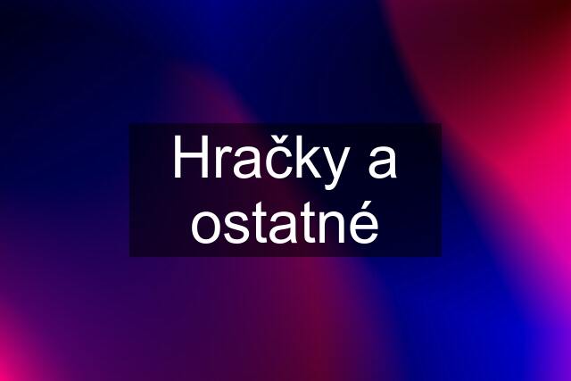 Hračky a ostatné