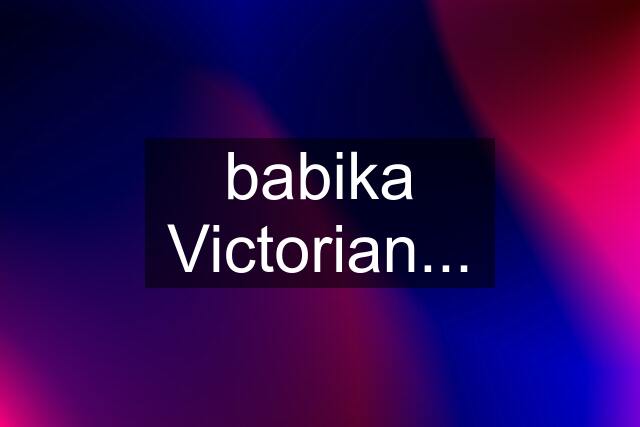 babika Victorian...