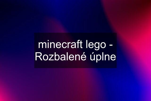 minecraft lego - Rozbalené úplne