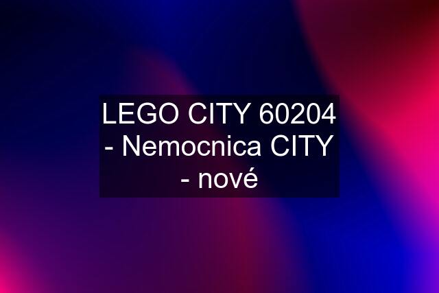 LEGO CITY 60204 - Nemocnica CITY - nové