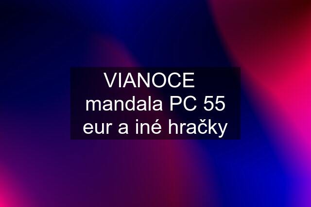 VIANOCE   mandala PC 55 eur a iné hračky