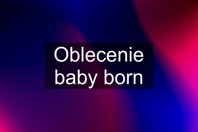 Oblecenie baby born