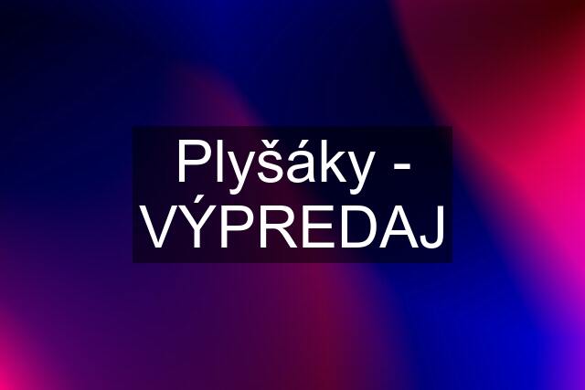 Plyšáky - VÝPREDAJ