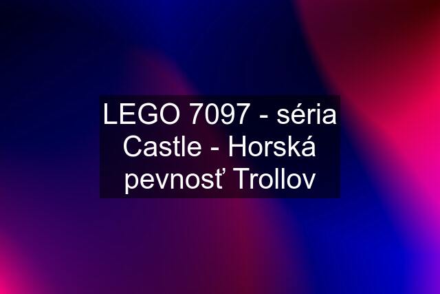 LEGO 7097 - séria Castle - Horská pevnosť Trollov