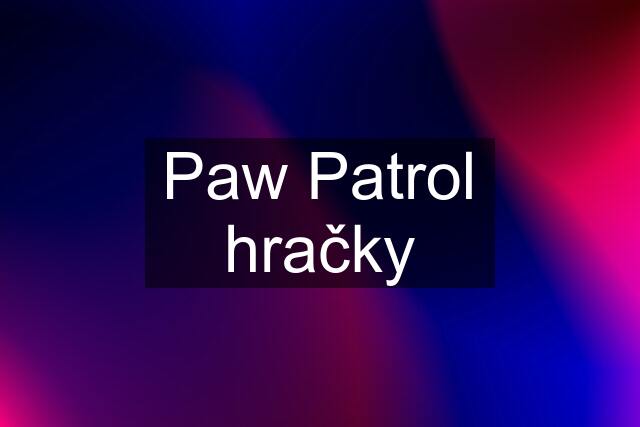 Paw Patrol hračky