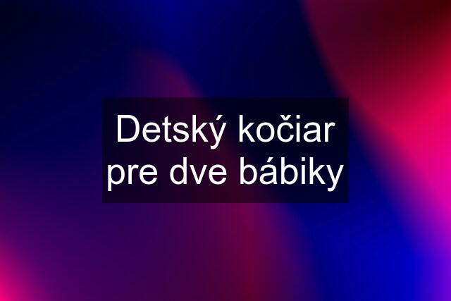 Detský kočiar pre dve bábiky