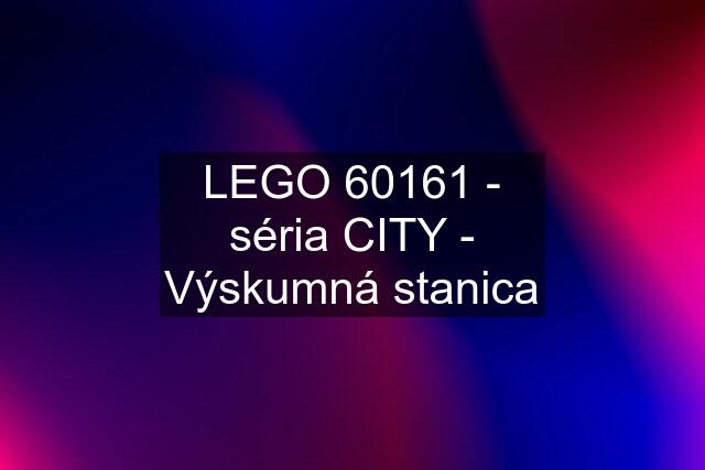 LEGO 60161 - séria CITY - Výskumná stanica