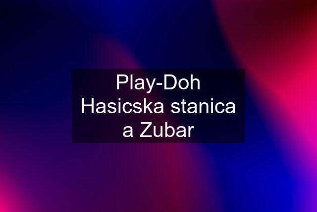 Play-Doh Hasicska stanica a Zubar