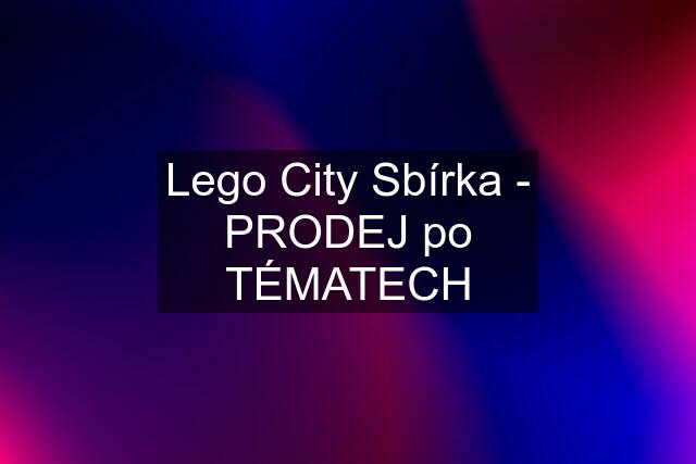Lego City Sbírka - PRODEJ po TÉMATECH