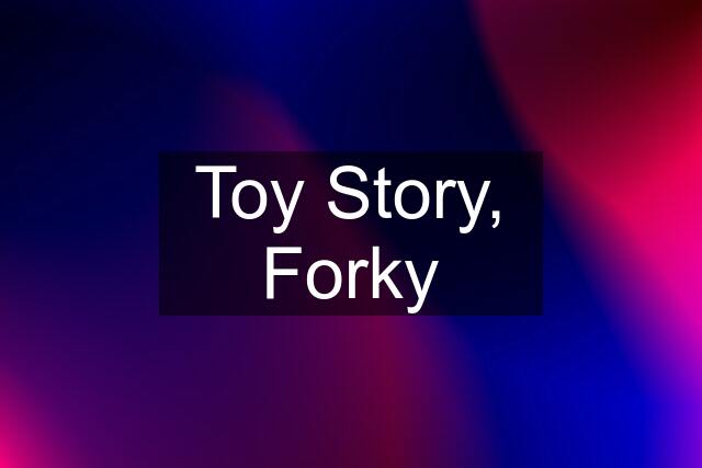 Toy Story, Forky